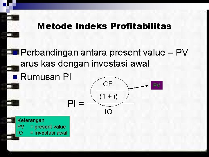 Metode Indeks Profitabilitas Perbandingan antara present value – PV arus kas dengan investasi awal
