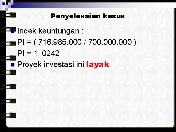 Penyelesaian kasus Indek keuntungan : PI = ( 716. 985. 000 / 700. 000