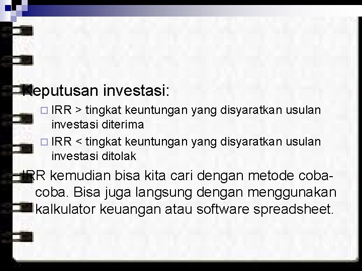 Keputusan investasi: ¨ IRR > tingkat keuntungan yang disyaratkan usulan investasi diterima ¨ IRR