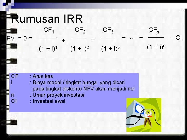 Rumusan IRR CF 1 NPV = 0 = n OI CF 3 + +