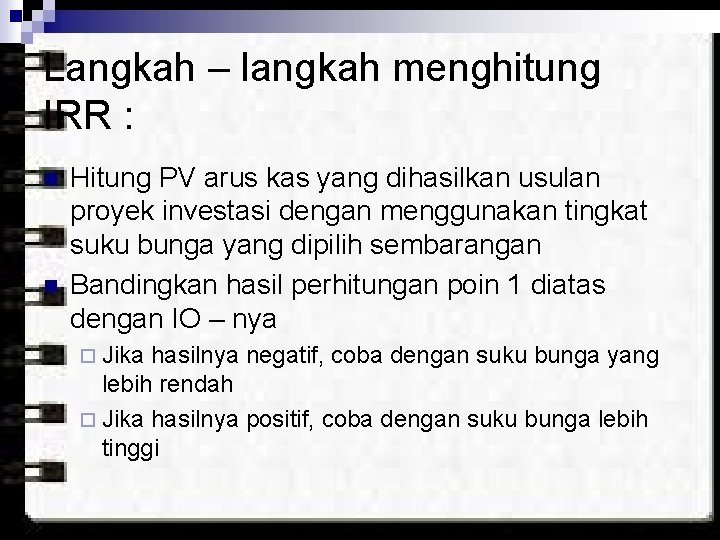 Langkah – langkah menghitung IRR : n n Hitung PV arus kas yang dihasilkan