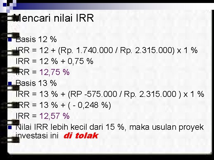 Mencari nilai IRR n n n Basis 12 % IRR = 12 + (Rp.