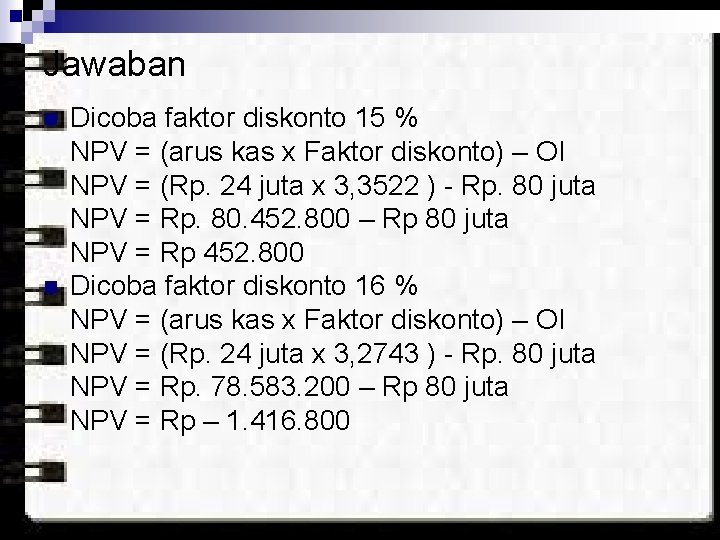 Jawaban n n Dicoba faktor diskonto 15 % NPV = (arus kas x Faktor