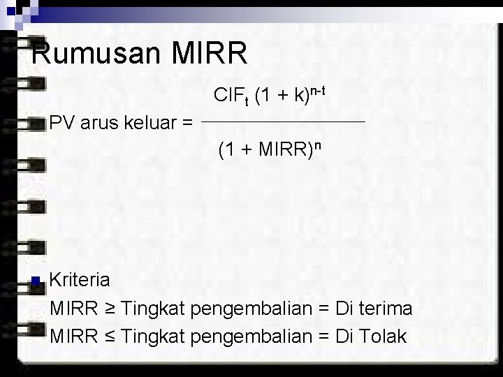 Rumusan MIRR CIFt (1 + k)n-t PV arus keluar = (1 + MIRR)n n