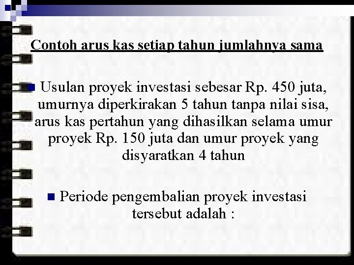 Contoh arus kas setiap tahun jumlahnya sama Usulan proyek investasi sebesar Rp. 450 juta,