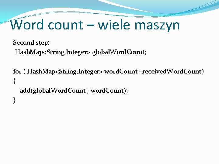 Word count – wiele maszyn Second step: Hash. Map<String, Integer> global. Word. Count; for