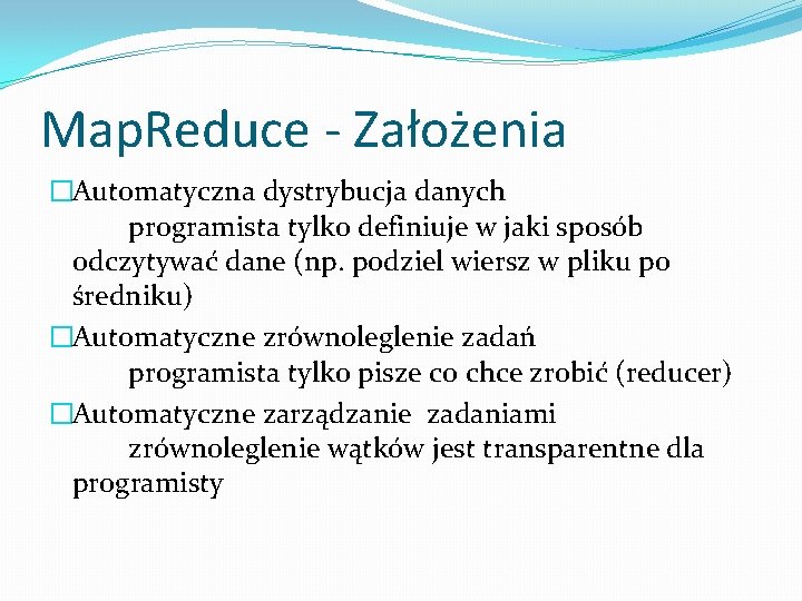 Map. Reduce - Założenia �Automatyczna dystrybucja danych programista tylko definiuje w jaki sposób odczytywać