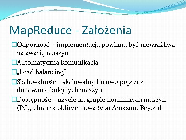 Map. Reduce - Założenia �Odporność - implementacja powinna być niewrażliwa na awarię maszyn �Automatyczna