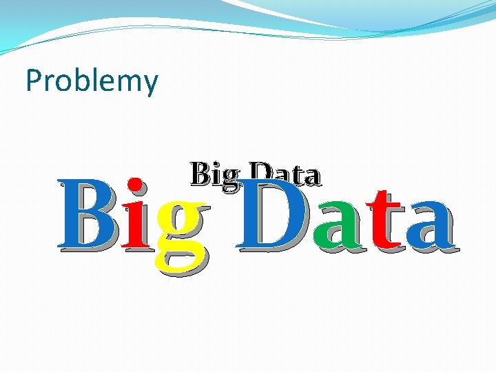 Problemy Bi g D a t a Big Data 