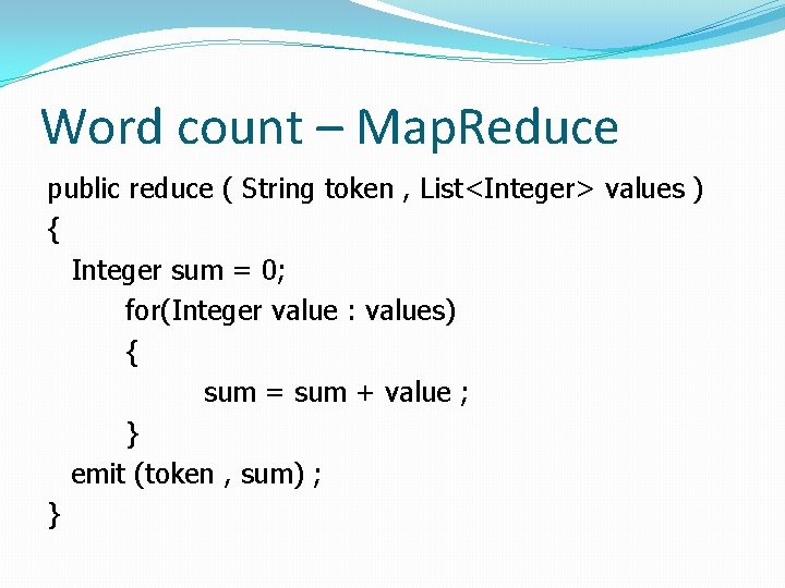 Word count – Map. Reduce public reduce ( String token , List<Integer> values )