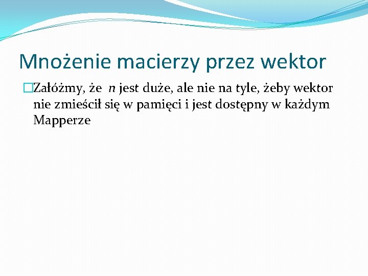 Mnożenie macierzy przez wektor �Załóżmy, że n jest duże, ale nie na tyle, żeby