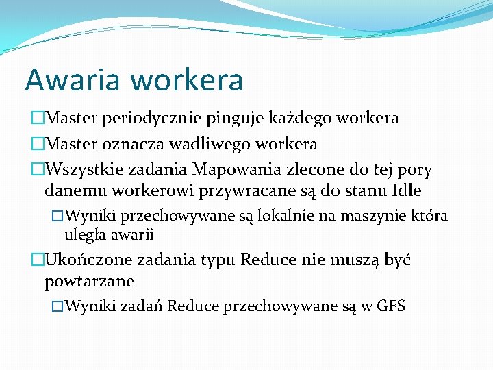 Awaria workera �Master periodycznie pinguje każdego workera �Master oznacza wadliwego workera �Wszystkie zadania Mapowania