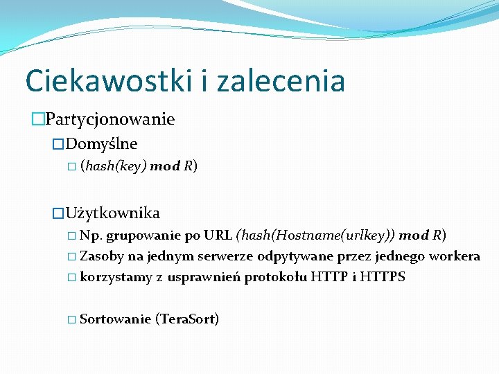 Ciekawostki i zalecenia �Partycjonowanie �Domyślne � (hash(key) mod R) �Użytkownika � Np. grupowanie po