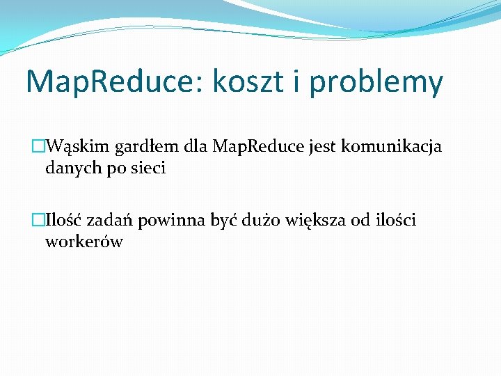 Map. Reduce: koszt i problemy �Wąskim gardłem dla Map. Reduce jest komunikacja danych po