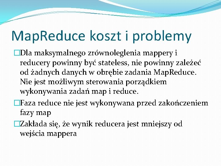 Map. Reduce koszt i problemy �Dla maksymalnego zrównoleglenia mappery i reducery powinny być stateless,