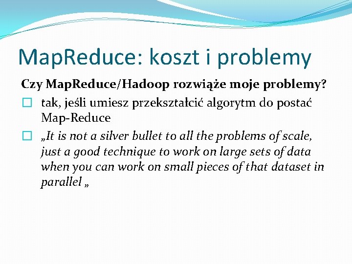 Map. Reduce: koszt i problemy Czy Map. Reduce/Hadoop rozwiąże moje problemy? � tak, jeśli