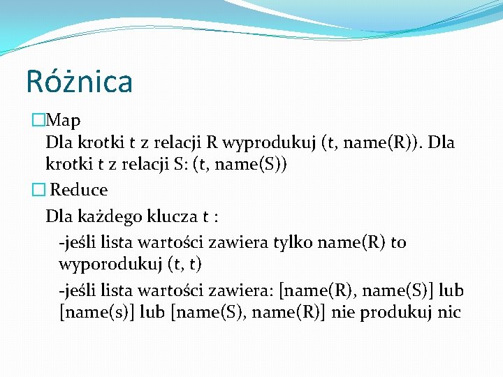 Różnica �Map Dla krotki t z relacji R wyprodukuj (t, name(R)). Dla krotki t