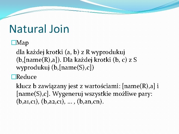 Natural Join �Map dla każdej krotki (a, b) z R wyprodukuj (b, [name(R), a]).