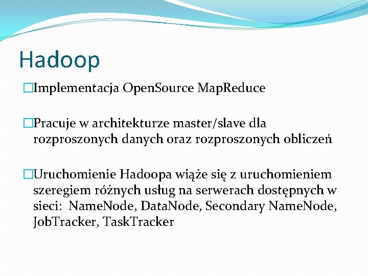 Hadoop �Implementacja Open. Source Map. Reduce �Pracuje w architekturze master/slave dla rozproszonych danych oraz