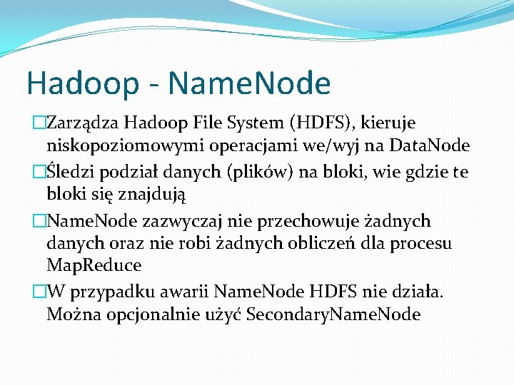 Hadoop - Name. Node �Zarządza Hadoop File System (HDFS), kieruje niskopoziomowymi operacjami we/wyj na