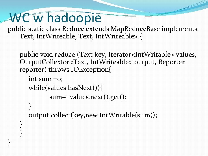 WC w hadoopie public static class Reduce extends Map. Reduce. Base implements Text, Int.