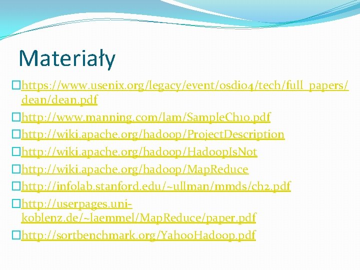 Materiały �https: //www. usenix. org/legacy/event/osdi 04/tech/full_papers/ dean/dean. pdf �http: //www. manning. com/lam/Sample. Ch 10.