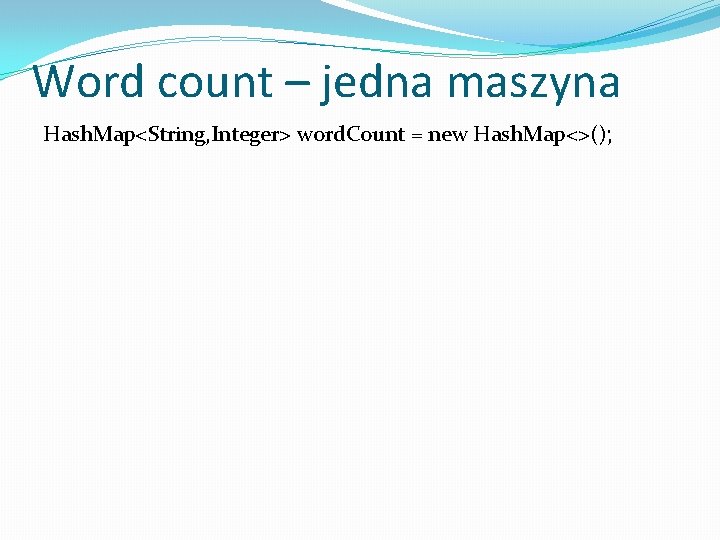 Word count – jedna maszyna Hash. Map<String, Integer> word. Count = new Hash. Map<>();