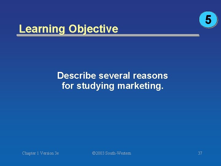 5 Learning Objective Describe several reasons for studying marketing. Chapter 1 Version 3 e