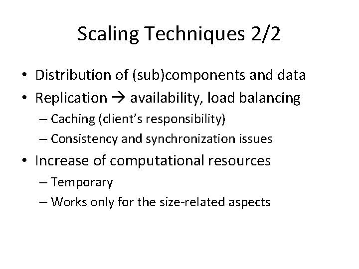 Scaling Techniques 2/2 • Distribution of (sub)components and data • Replication availability, load balancing