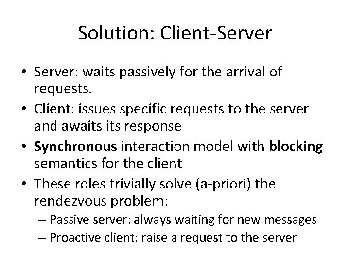 Solution: Client-Server • Server: waits passively for the arrival of requests. • Client: issues