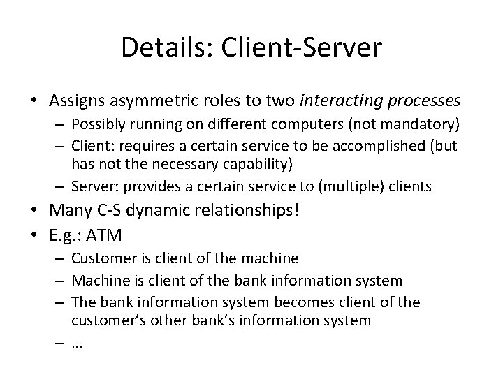 Details: Client-Server • Assigns asymmetric roles to two interacting processes – Possibly running on