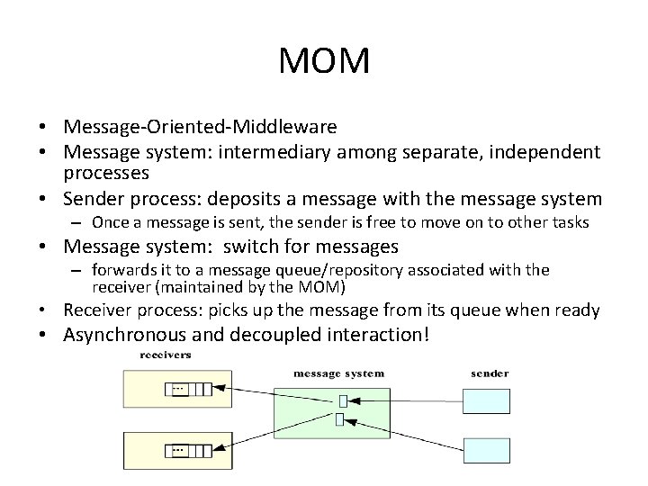 MOM • Message-Oriented-Middleware • Message system: intermediary among separate, independent processes • Sender process: