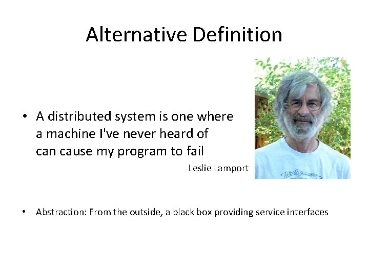 Alternative Definition • A distributed system is one where a machine I've never heard