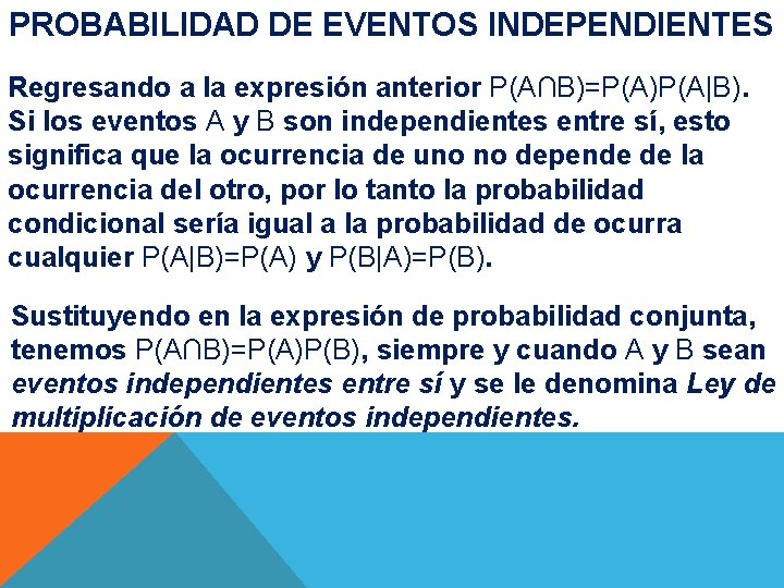 PROBABILIDAD DE EVENTOS INDEPENDIENTES Regresando a la expresión anterior P(A∩B)=P(A)P(A|B). Si los eventos A