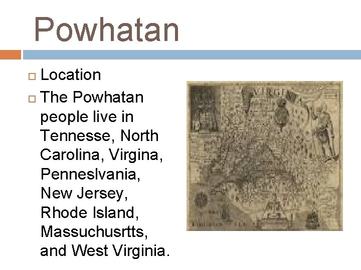 Powhatan Location The Powhatan people live in Tennesse, North Carolina, Virgina, Penneslvania, New Jersey,