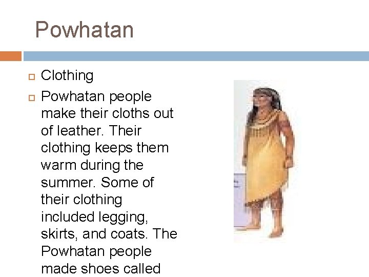 Powhatan Clothing Powhatan people make their cloths out of leather. Their clothing keeps them