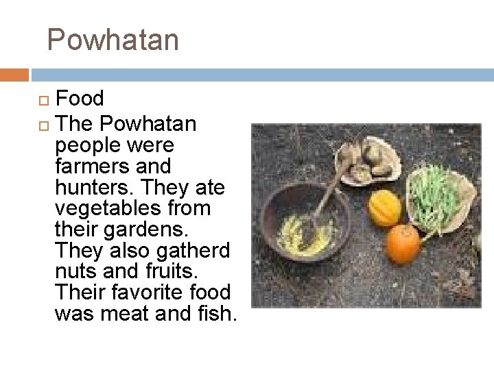 Powhatan Food The Powhatan people were farmers and hunters. They ate vegetables from their
