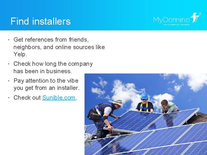 Find installers ・ Get references from friends, neighbors, and online sources like Yelp. ・