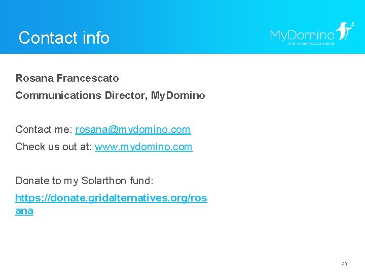 Contact info Rosana Francescato Communications Director, My. Domino Contact me: rosana@mydomino. com Check us