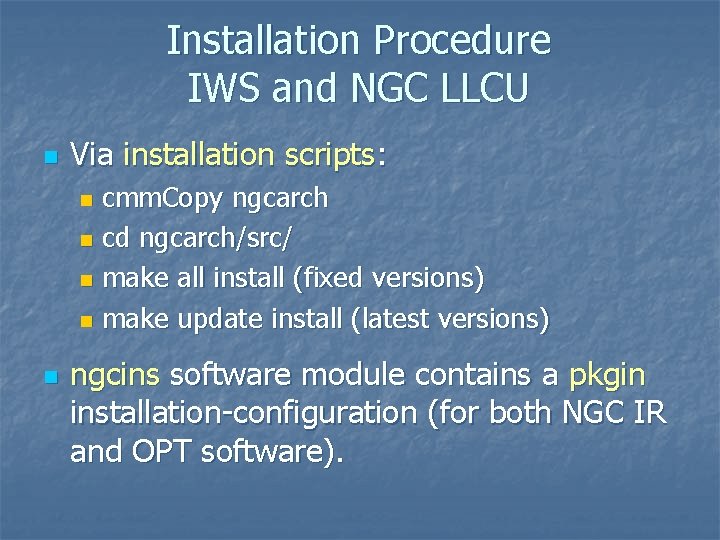 Installation Procedure IWS and NGC LLCU n Via installation scripts: cmm. Copy ngcarch n