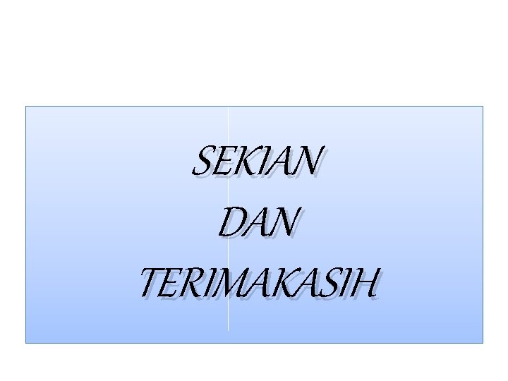 SEKIAN DAN TERIMAKASIH 