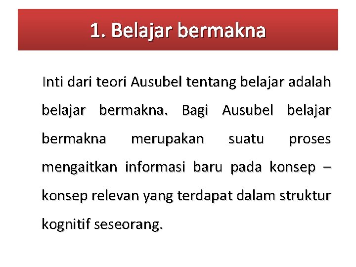 1. Belajar bermakna Inti dari teori Ausubel tentang belajar adalah belajar bermakna. Bagi Ausubel