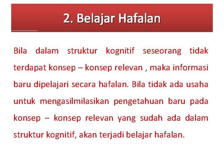 2. Belajar Hafalan Bila dalam struktur kognitif seseorang tidak terdapat konsep – konsep relevan