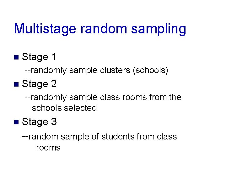 Multistage random sampling n Stage 1 --randomly sample clusters (schools) n Stage 2 --randomly
