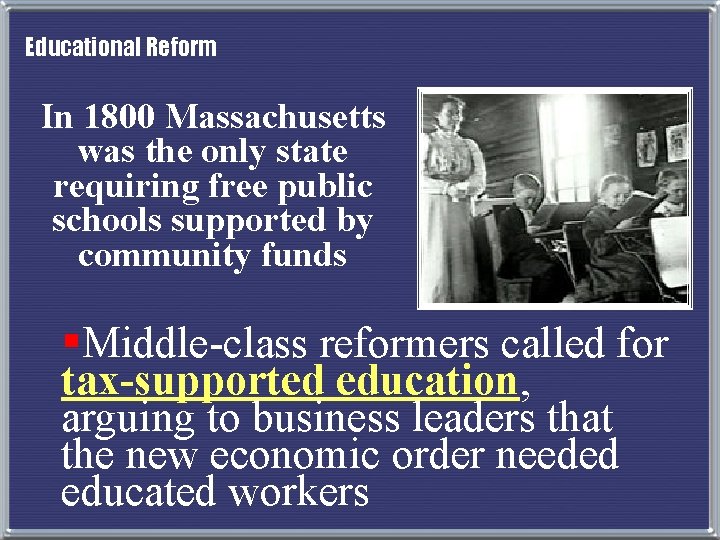 Educational Reform In 1800 Massachusetts was the only state requiring free public schools supported