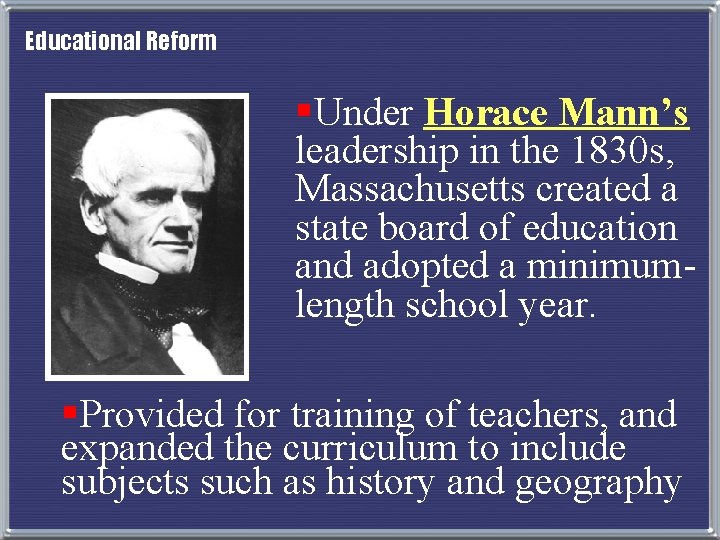 Educational Reform §Under Horace Mann’s leadership in the 1830 s, Massachusetts created a state