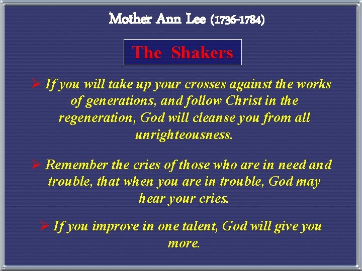 Mother Ann Lee (1736 -1784) The Shakers Ø If you will take up your