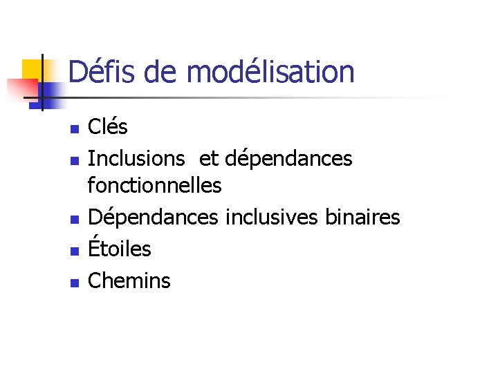 Défis de modélisation n n Clés Inclusions et dépendances fonctionnelles Dépendances inclusives binaires Étoiles