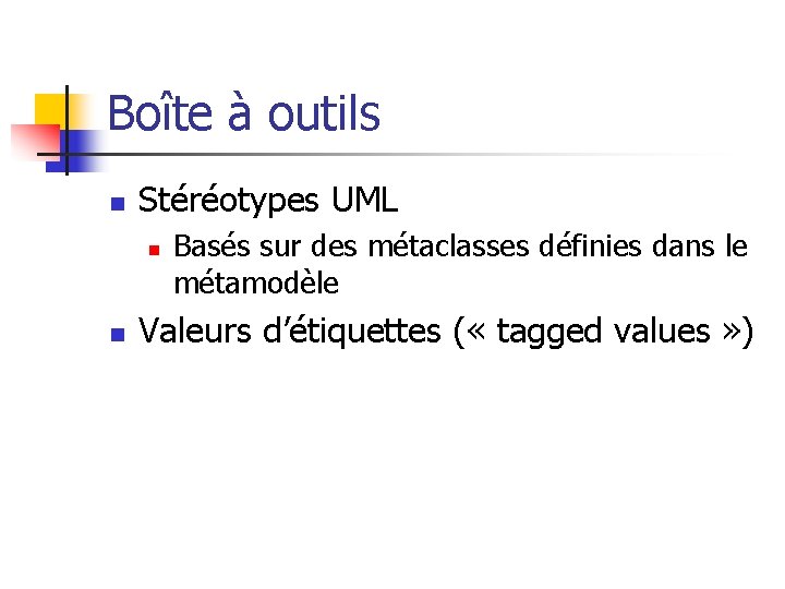 Boîte à outils n Stéréotypes UML n n Basés sur des métaclasses définies dans