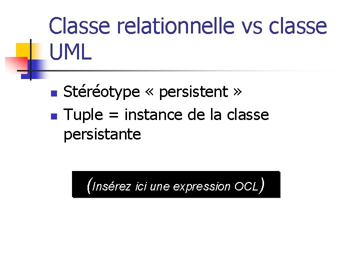 Classe relationnelle vs classe UML n n Stéréotype « persistent » Tuple = instance